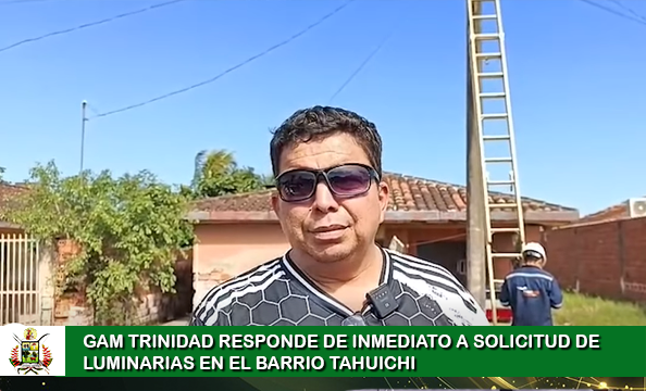 VECINOS DEL BARRIO TAHUICHI DESTACAN RESPUESTA INMEDIATA DEL GAM TRINIDAD AL PEDIDO DE LUMINARIAS